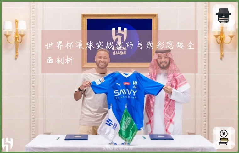 世界杯滚球实战技巧与购彩思路全面剖析